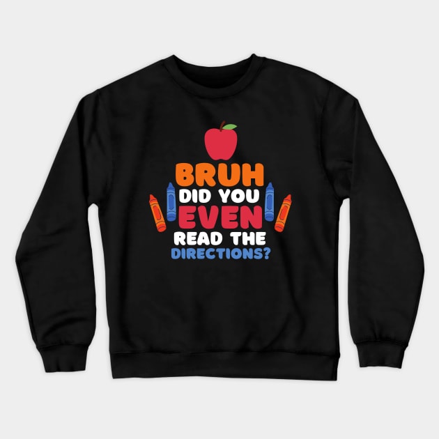 Bruh Did You Even Read The Directions Sarcastic Teacher Life Crewneck Sweatshirt by WassilArt